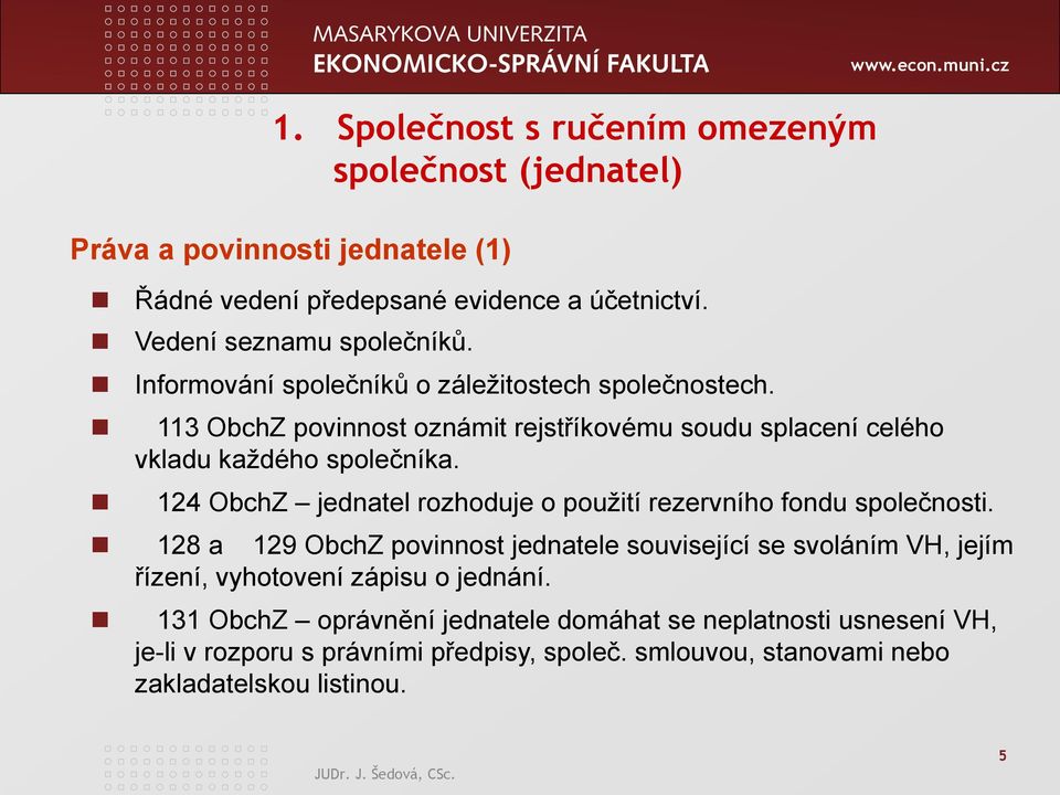 124 ObchZ jednatel rozhoduje o pouţití rezervního fondu společnosti.