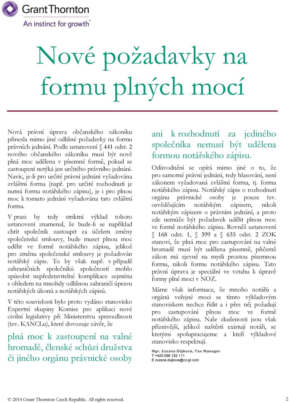 Navíc, je-li pro určité právní jednání vyžadována zvláštní forma (např. pro určité rozhodnutí je nutná forma notářského zápisu), je i pro plnou moc k tomuto jednání vyžadována tato zvláštní forma.