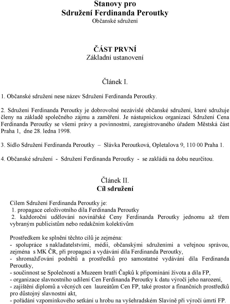 Je nástupnickou organizací Sdružení Cena Ferdinanda Peroutky se všemi právy a povinnostmi, zaregistrovaného úřadem Městská část Praha 1, dne 28. ledna 1998. 3.