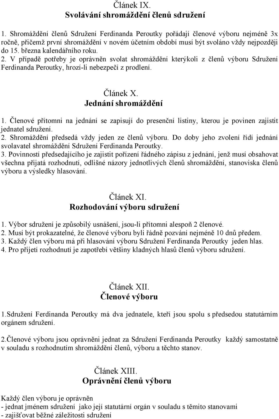 března kalendářního roku. 2. V případě potřeby je oprávněn svolat shromáždění kterýkoli z členů výboru Sdružení Ferdinanda Peroutky, hrozí-li nebezpečí z prodlení. Článek X. Jednání shromáždění 1.