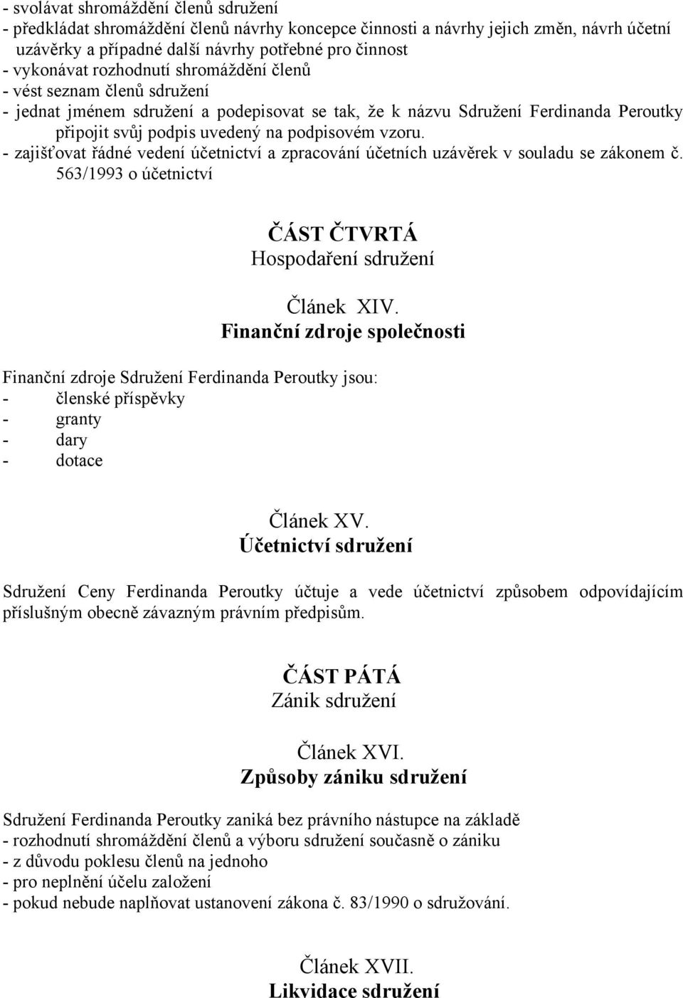 - zajišťovat řádné vedení účetnictví a zpracování účetních uzávěrek v souladu se zákonem č. 563/1993 o účetnictví ČÁST ČTVRTÁ Hospodaření sdružení Článek XIV.