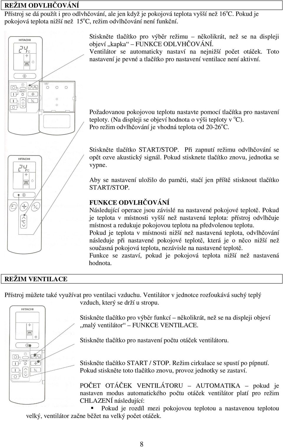 Toto nastavení je pevné a tlačítko pro nastavení ventilace není aktivní. Požadovanou pokojovou teplotu nastavte pomocí tlačítka pro nastavení teploty.