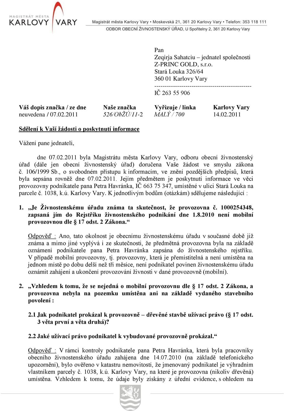 02.2011 526/ObŽÚ/11-2 MALÝ / 700 14.02.2011 Sdělení k Vaší žádosti o poskytnutí informace Vážení pane jednateli, dne 07.02.2011 byla Magistrátu města Karlovy Vary, odboru obecní živnostenský úřad (dále jen obecní živnostenský úřad) doručena Vaše žádost ve smyslu zákona č.