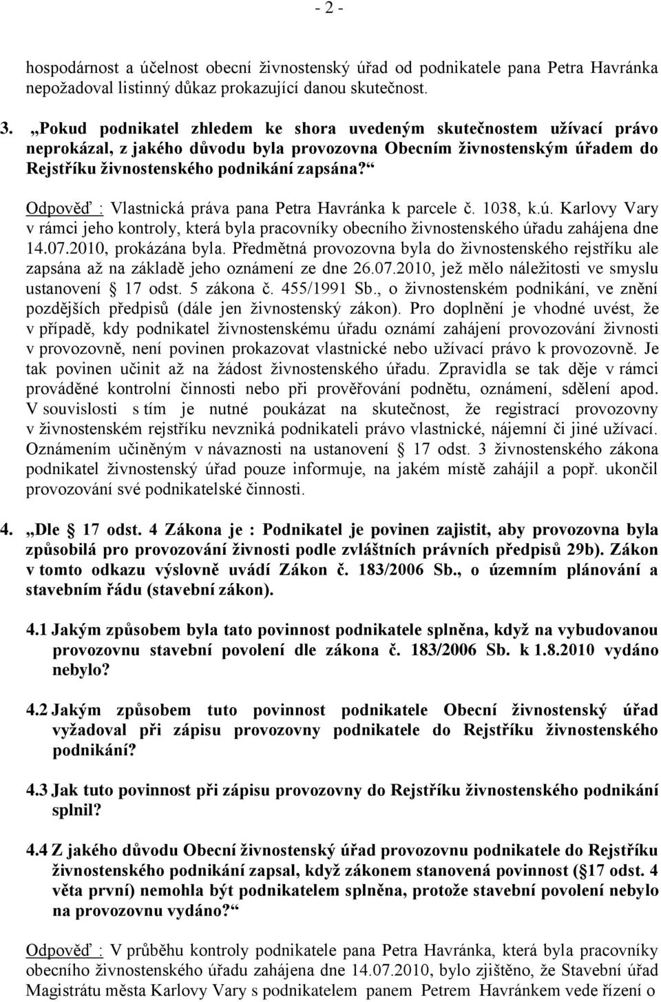 Odpověď : Vlastnická práva pana Petra Havránka k parcele č. 1038, k.ú. Karlovy Vary v rámci jeho kontroly, která byla pracovníky obecního živnostenského úřadu zahájena dne 14.07.2010, prokázána byla.