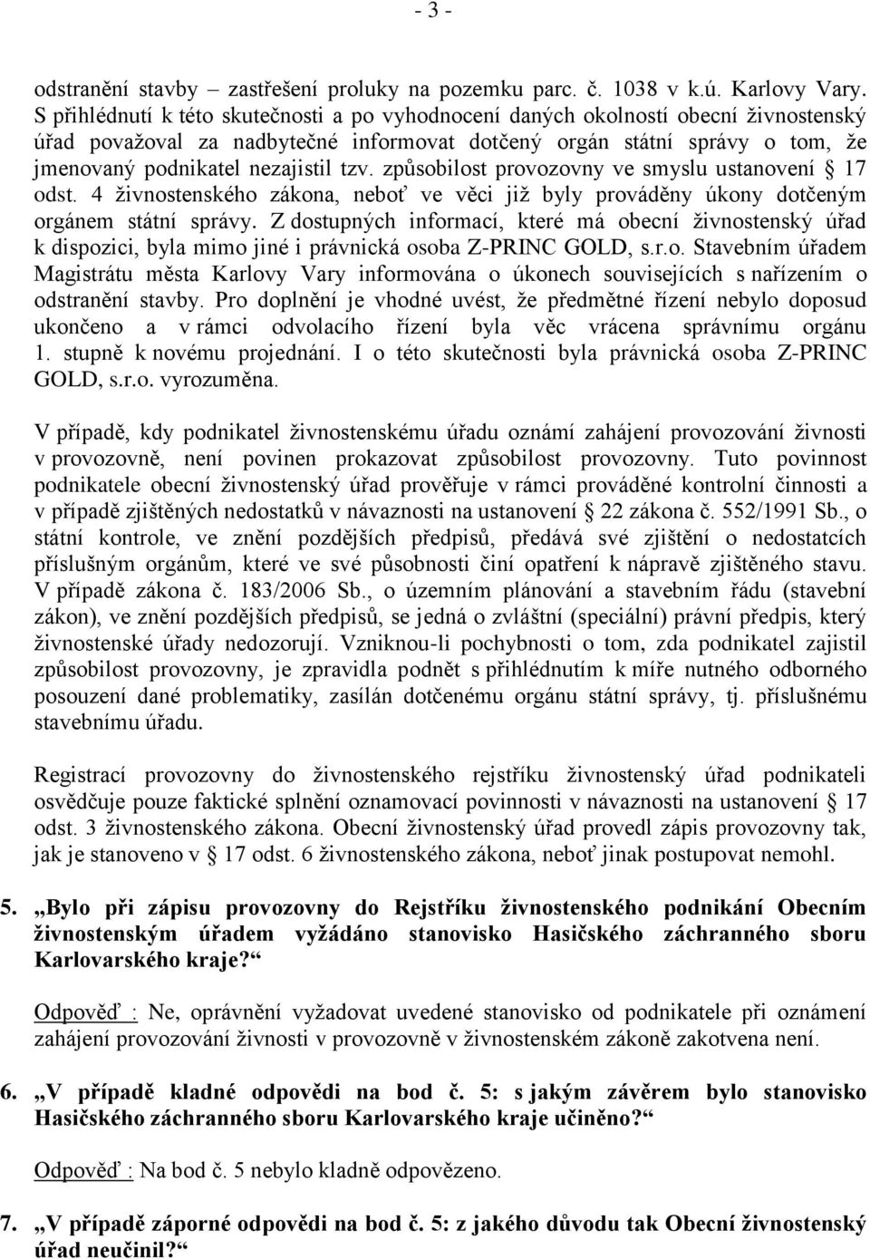 tzv. způsobilost provozovny ve smyslu ustanovení 17 odst. 4 živnostenského zákona, neboť ve věci již byly prováděny úkony dotčeným orgánem státní správy.