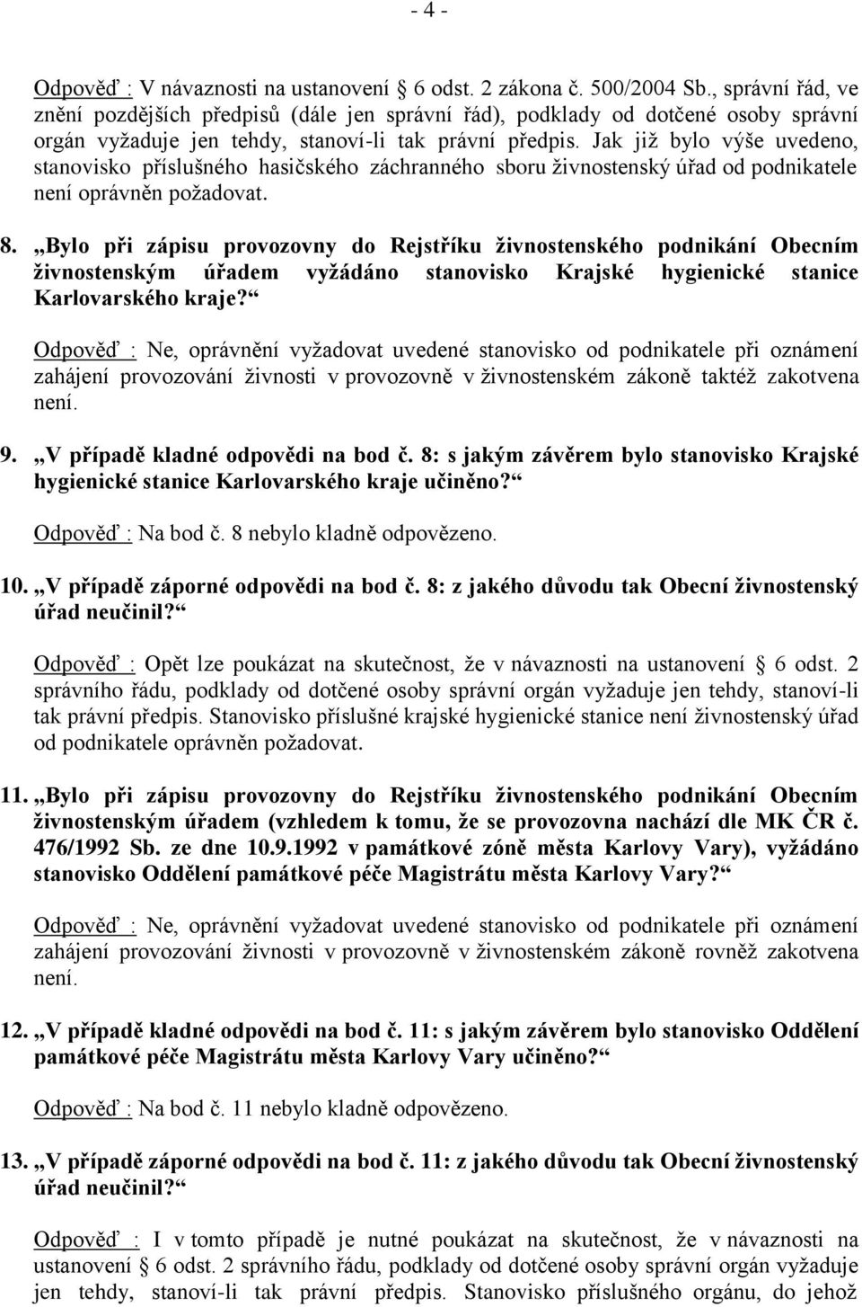 Jak již bylo výše uvedeno, stanovisko příslušného hasičského záchranného sboru živnostenský úřad od podnikatele není oprávněn požadovat. 8.