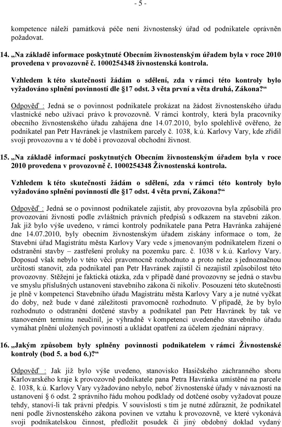 Vzhledem k této skutečnosti žádám o sdělení, zda v rámci této kontroly bylo vyžadováno splnění povinností dle 17 odst. 3 věta první a věta druhá, Zákona?