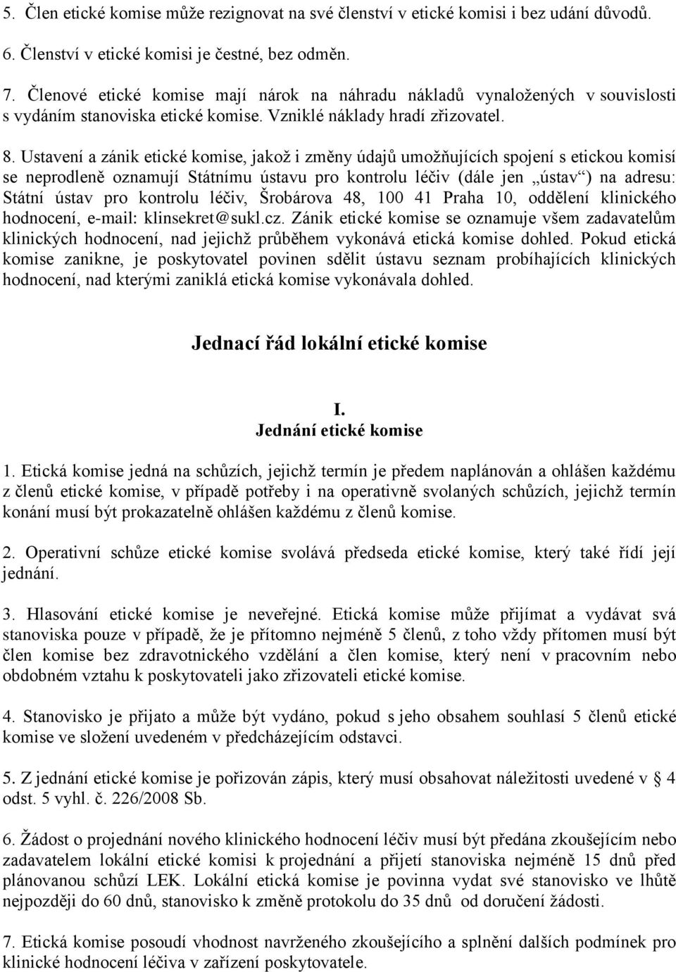 Ustavení a zánik etické komise, jakož i změny údajů umožňujících spojení s etickou komisí se neprodleně oznamují Státnímu ústavu pro kontrolu léčiv (dále jen ústav ) na adresu: Státní ústav pro