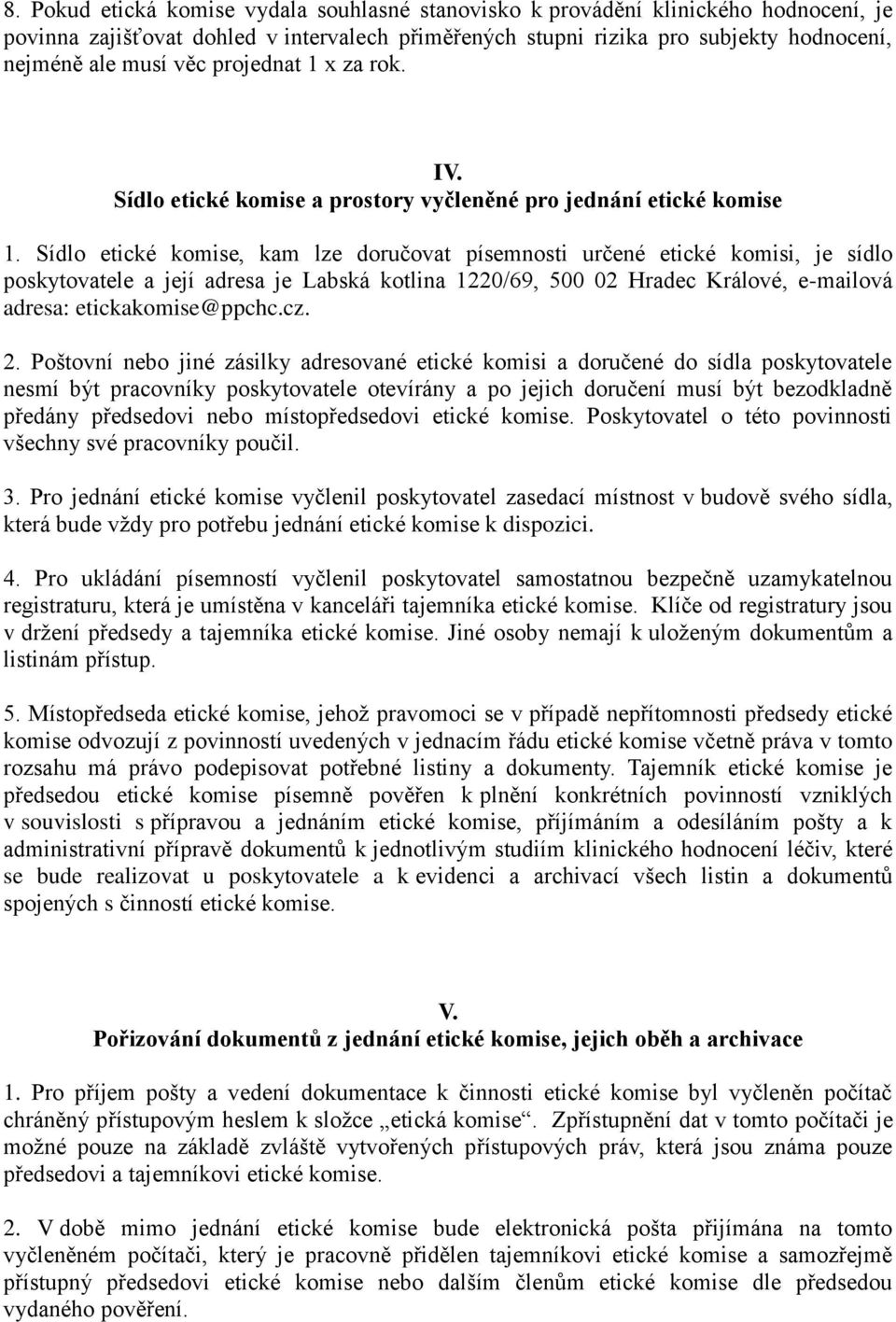 Sídlo etické komise, kam lze doručovat písemnosti určené etické komisi, je sídlo poskytovatele a její adresa je Labská kotlina 1220/69, 500 02 Hradec Králové, e-mailová adresa: etickakomise@ppchc.cz.