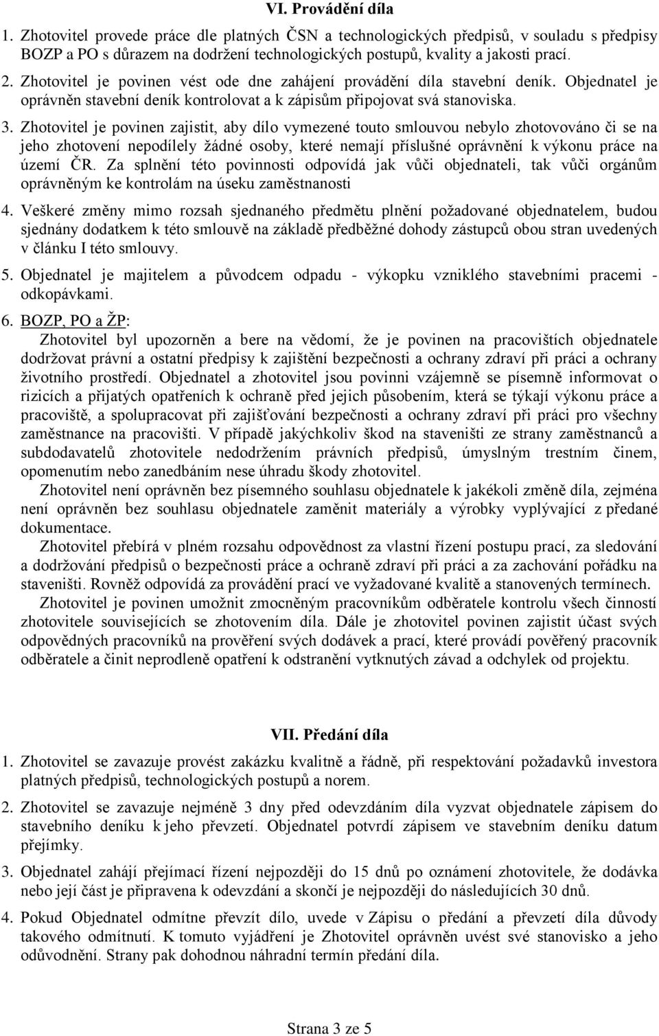 Zhotovitel je povinen zajistit, aby dílo vymezené touto smlouvou nebylo zhotovováno či se na jeho zhotovení nepodílely žádné osoby, které nemají příslušné oprávnění k výkonu práce na území ČR.