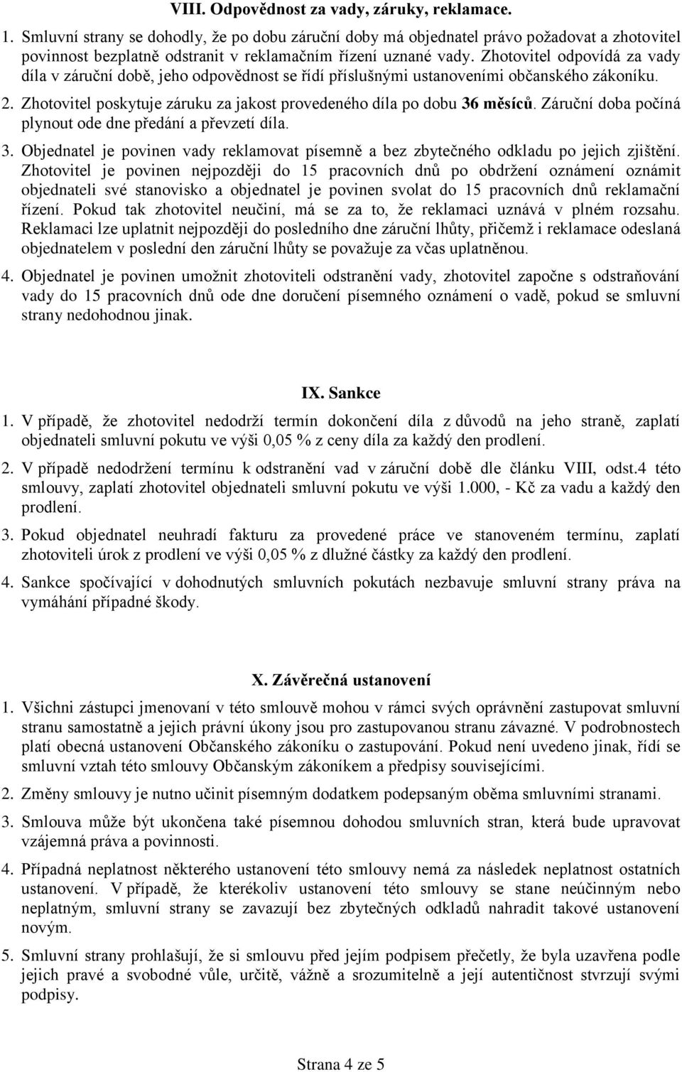 Zhotovitel odpovídá za vady díla v záruční době, jeho odpovědnost se řídí příslušnými ustanoveními občanského zákoníku. 2. Zhotovitel poskytuje záruku za jakost provedeného díla po dobu 36 měsíců.