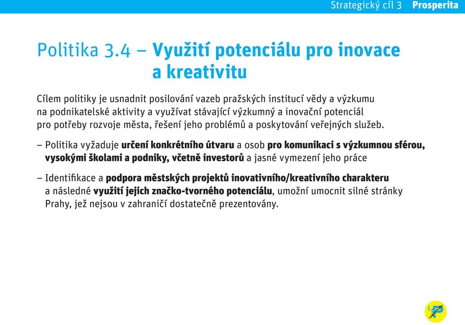 stávající výzkumný a inovační potenciál pro potřeby rozvoje města, řešení jeho problémů a poskytování veřejných služeb.