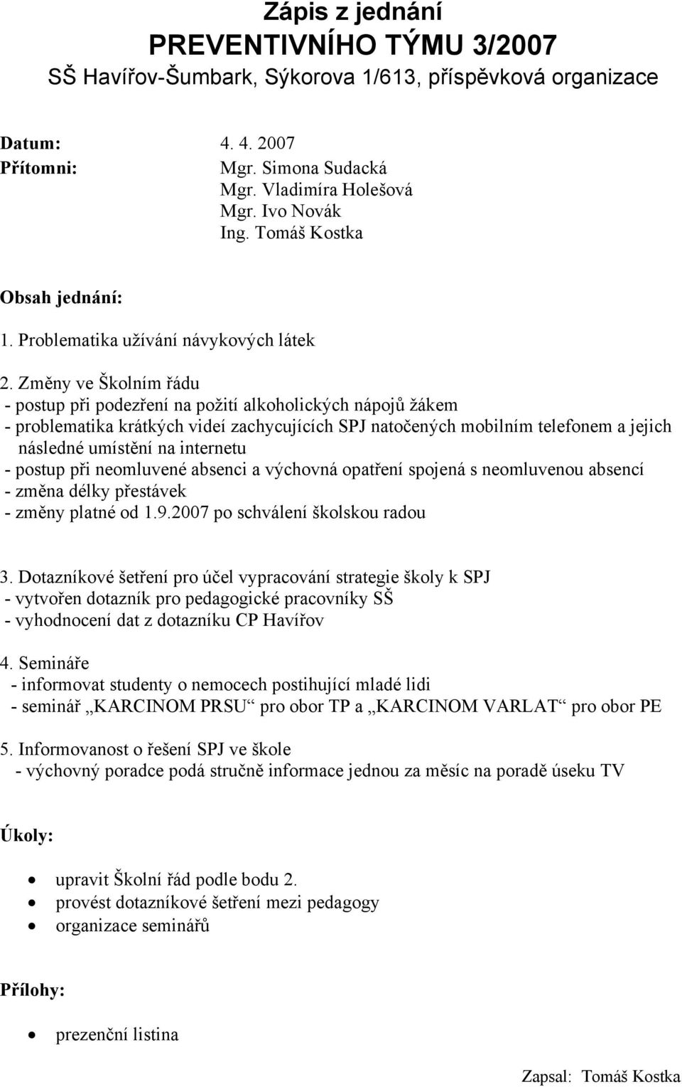 - postup při neomluvené absenci a výchovná opatření spojená s neomluvenou absencí - změna délky přestávek - změny platné od 1.9.2007 po schválení školskou radou 3.