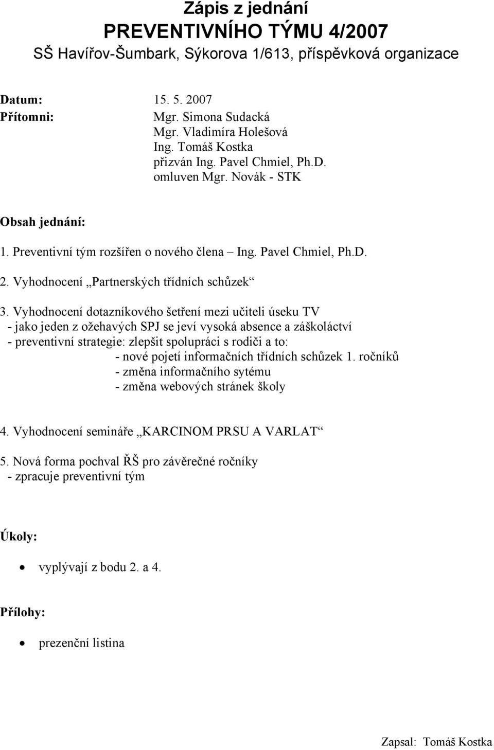 Vyhodnocení dotazníkového šetření mezi učiteli úseku TV - jako jeden z ožehavých SPJ se jeví vysoká absence a záškoláctví - preventivní strategie: zlepšit