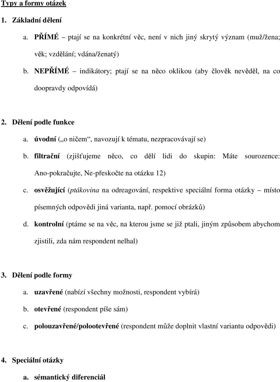 filtrační (zjišťujeme něco, co dělí lidi do skupin: Máte sourozence: Ano-pokračujte, Ne-přeskočte na otázku 12) c.