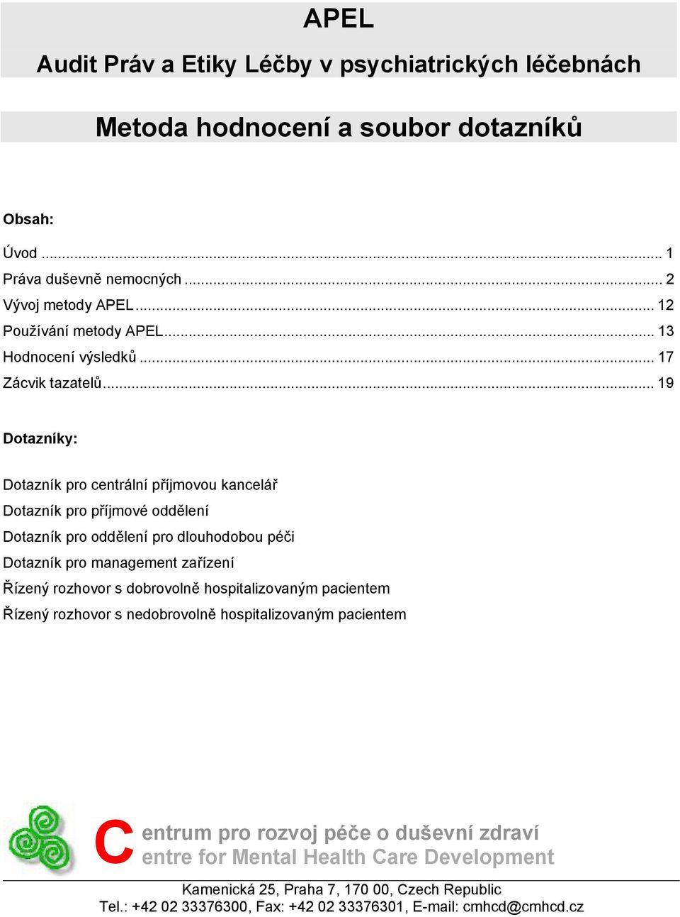 .. 19 Dotazníky: Dotazník pro centrální příjmovou kancelář Dotazník pro příjmové oddělení Dotazník pro oddělení pro dlouhodobou péči Dotazník pro management zařízení Řízený