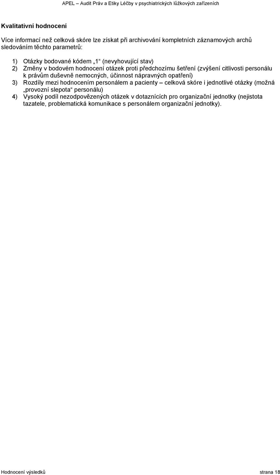 nápravných opatření) 3) Rozdíly mezi hodnocením personálem a pacienty celková skóre i jednotlivé otázky (možná provozní slepota personálu) 4) Vysoký podíl