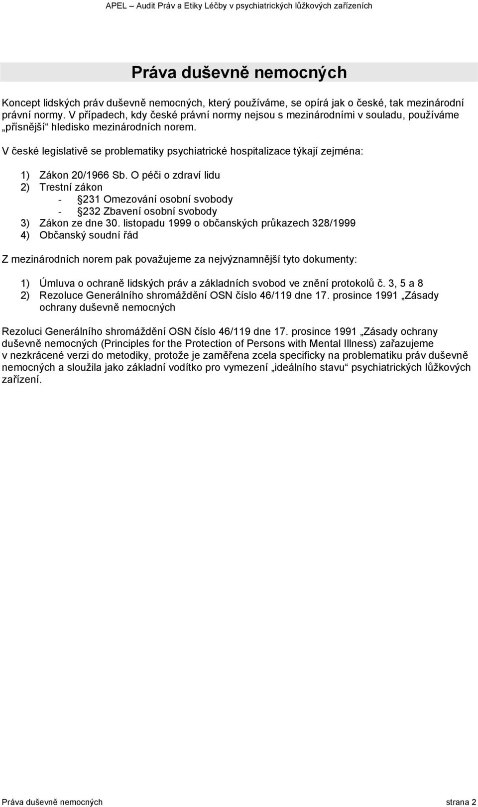 V české legislativě se problematiky psychiatrické hospitalizace týkají zejména: 1) Zákon 20/1966 Sb.