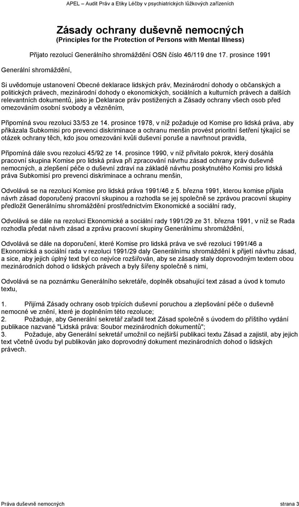 kulturních právech a dalších relevantních dokumentů, jako je Deklarace práv postižených a Zásady ochrany všech osob před omezováním osobní svobody a vězněním, Připomíná svou rezoluci 33/53 ze 14.