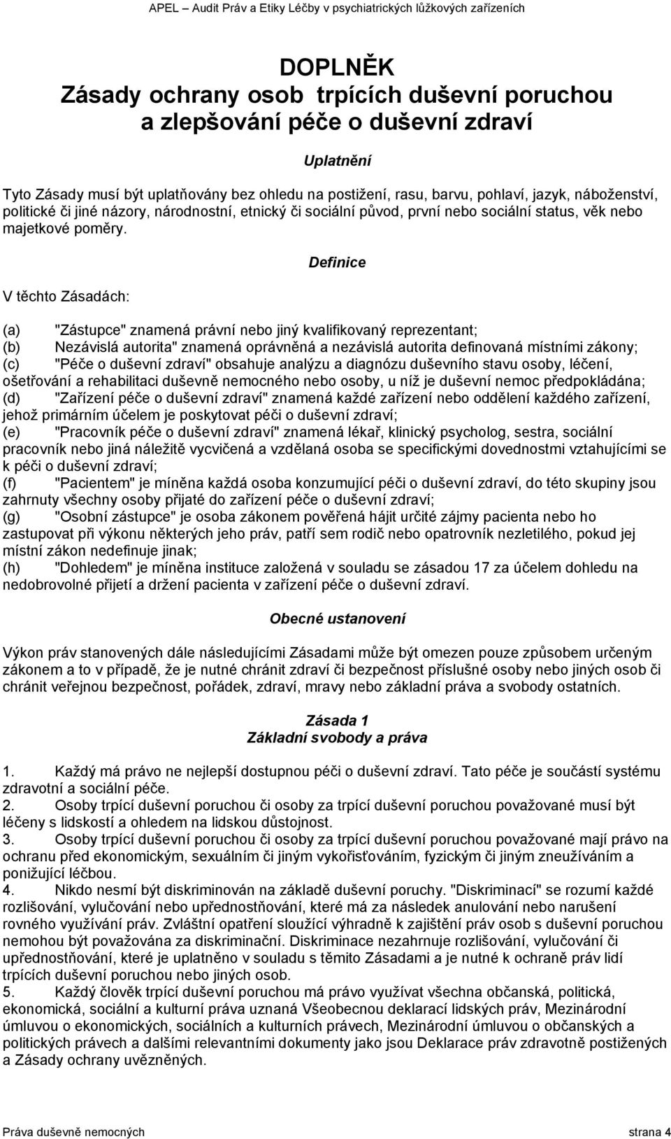 V těchto Zásadách: Definice (a) "Zástupce" znamená právní nebo jiný kvalifikovaný reprezentant; (b) Nezávislá autorita" znamená oprávněná a nezávislá autorita definovaná místními zákony; (c) "Péče o