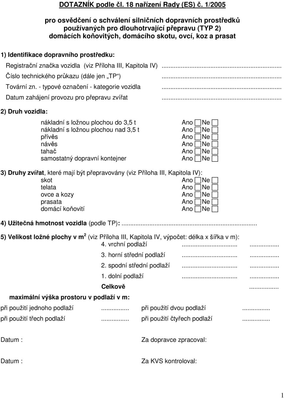 prostředku: Registrační značka vozidla (viz Příloha III, Kapitola IV)... Číslo technického průkazu (dále jen TP )... Tovární zn. - typové označení - kategorie vozidla.