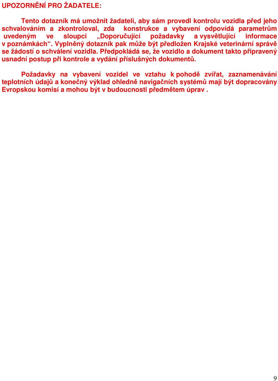 Vyplněný dotazník pak může být předložen Krajské veterinární správě se žádostí o schválení vozidla.