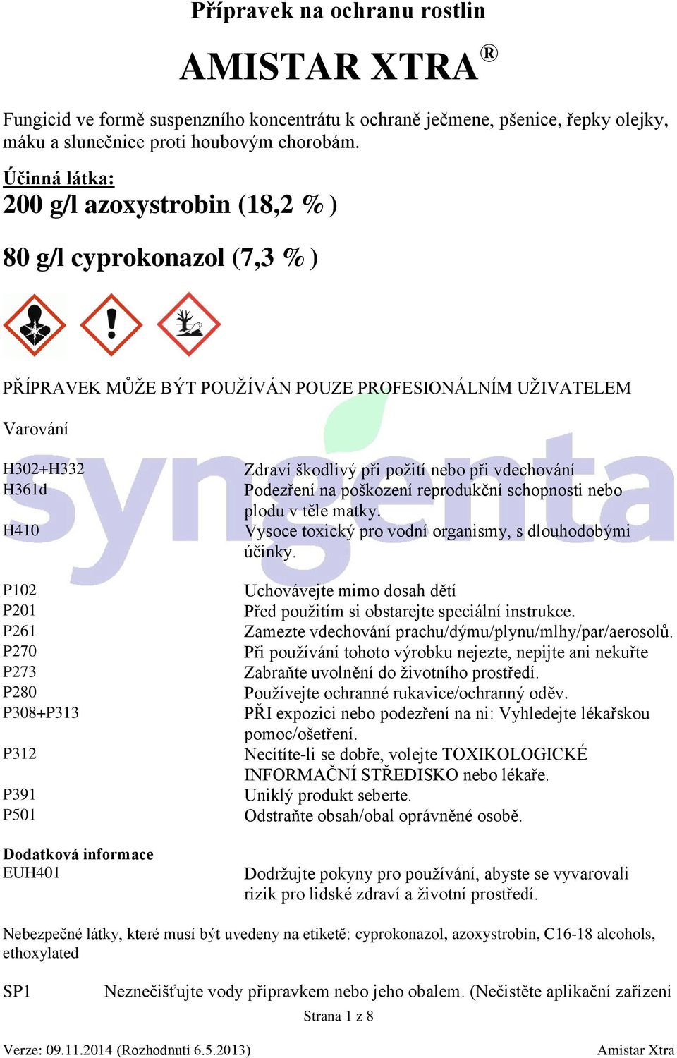 P308+P313 P312 P391 P501 Dodatková informace EUH401 Zdraví škodlivý při požití nebo při vdechování Podezření na poškození reprodukční schopnosti nebo plodu v těle matky.