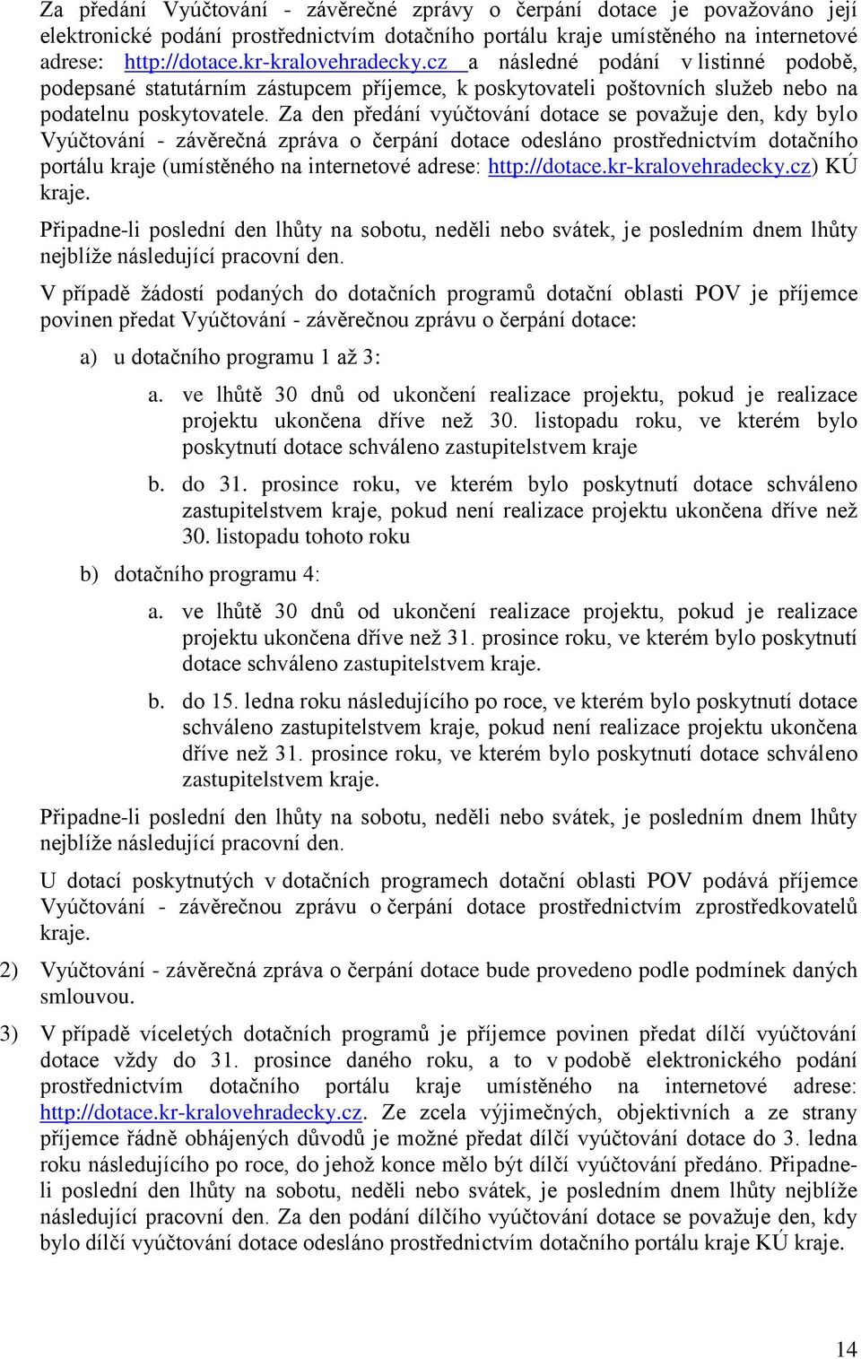 Za den předání vyúčtování dotace se považuje den, kdy bylo Vyúčtování - závěrečná zpráva o čerpání dotace odesláno prostřednictvím dotačního portálu kraje (umístěného na internetové adrese: