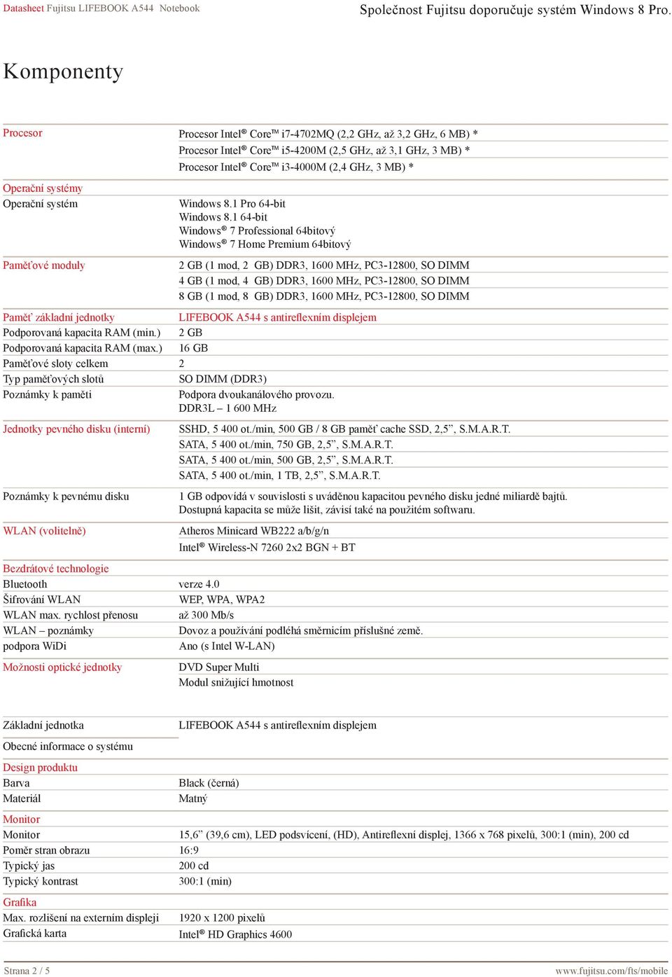 1 64-bit Windows 7 Professional 64bitový Windows 7 Home Premium 64bitový 2 GB (1 mod, 2 GB) DDR3, 1600 MHz, PC3-12800, SO DIMM 4 GB (1 mod, 4 GB) DDR3, 1600 MHz, PC3-12800, SO DIMM 8 GB (1 mod, 8 GB)