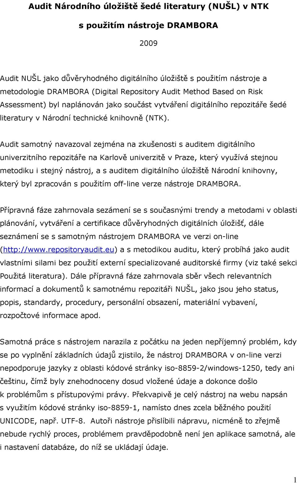 Audit samotný navazoval zejména na zkušenosti s auditem digitálního univerzitního repozitáře na Karlově univerzitě v Praze, který využívá stejnou metodiku i stejný nástroj, a s auditem digitálního