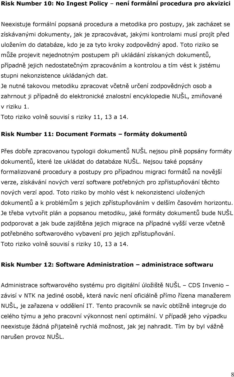 Toto riziko se může projevit nejednotným postupem při ukládání získaných dokumentů, případně jejich nedostatečným zpracováním a kontrolou a tím vést k jistému stupni nekonzistence ukládaných dat.