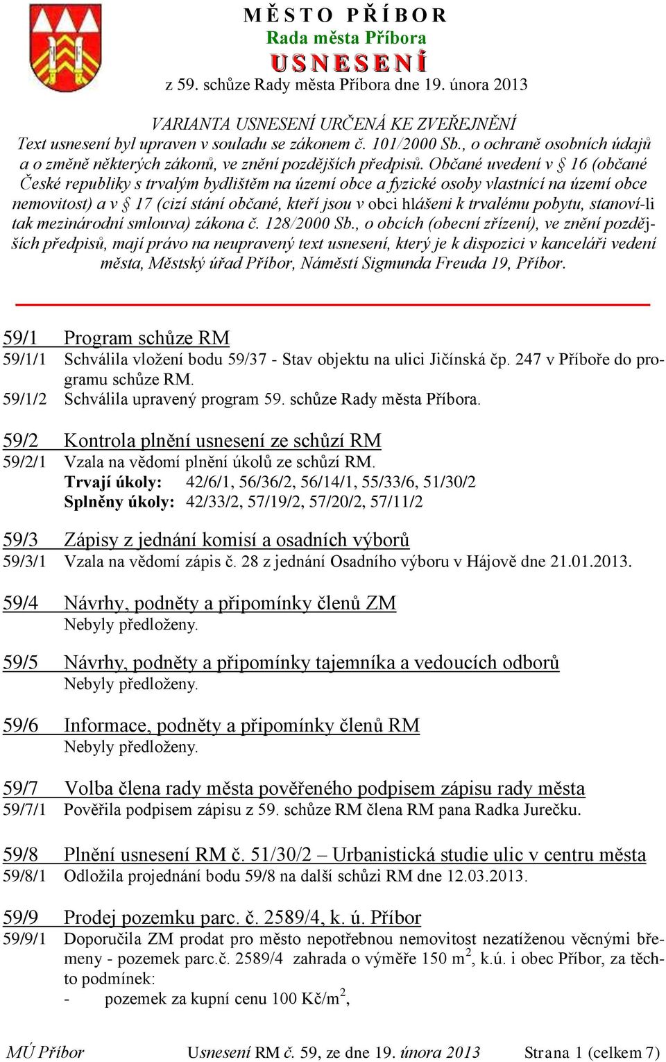 Občané uvedení v 16 (občané České republiky s trvalým bydlištěm na území obce a fyzické osoby vlastnící na území obce nemovitost) a v 17 (cizí stání občané, kteří jsou v obci hlášeni k trvalému