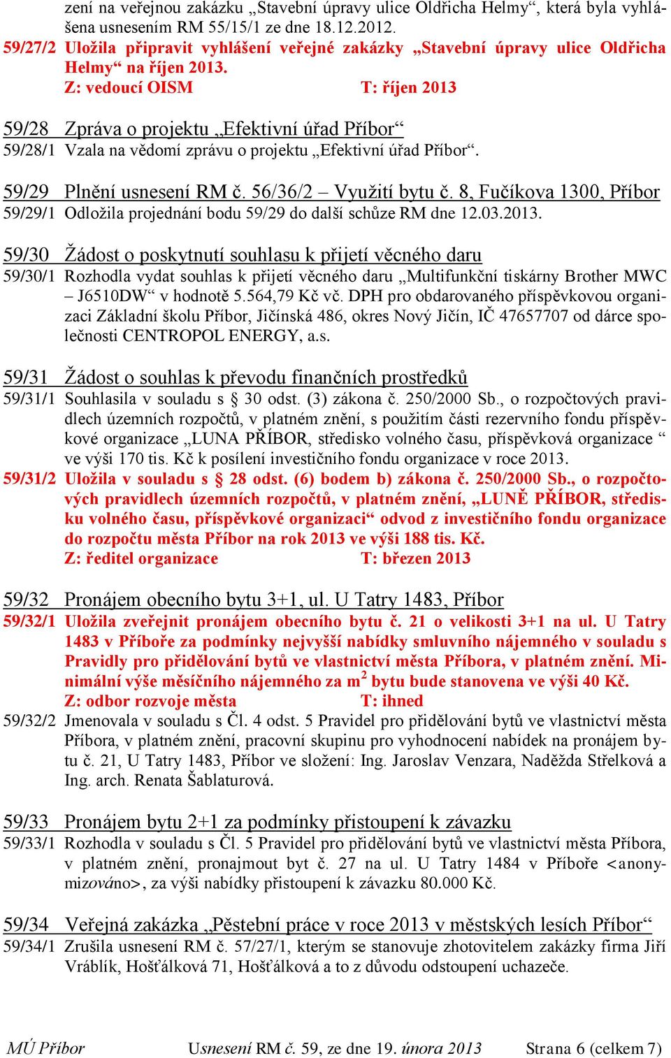 Z: vedoucí OISM T: říjen 2013 59/28 Zpráva o projektu Efektivní úřad Příbor 59/28/1 Vzala na vědomí zprávu o projektu Efektivní úřad Příbor. 59/29 Plnění usnesení RM č. 56/36/2 Využití bytu č.