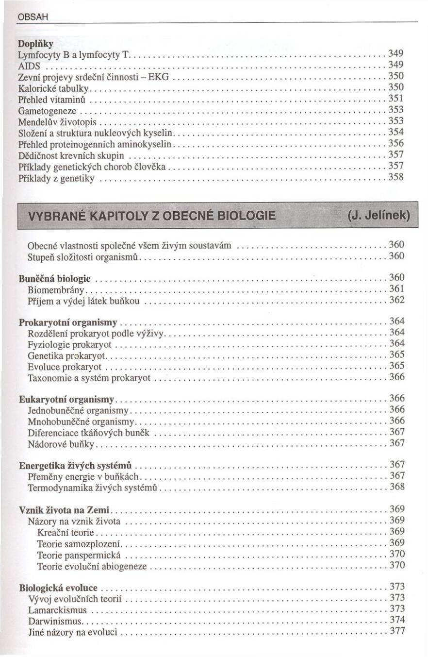 OBSAH Doplnky Lymfocyty B a lymfocyty T...349 AIDS...349 Zevní projevy srdeční činnosti - E K G...350 Kalorické tabulky... 350 Přehled v ita m in ů... 351 G am etogeneze...353 Mendelův živ o to p is.