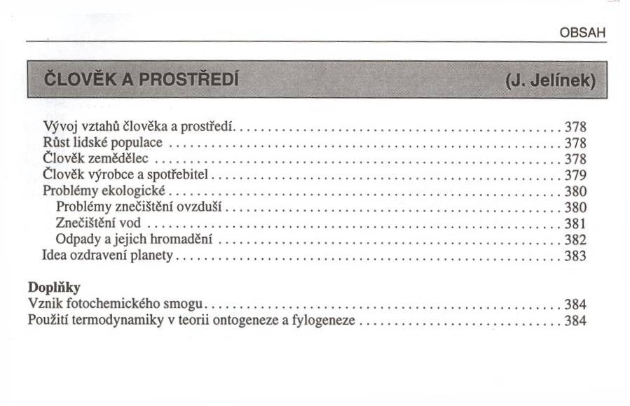 ČLOVĚK A PROSTŘEDÍ Vývoj vztahů člověka a prostředí...378 R ůst lidské p o p u la c e... 378 Člověk ze m ě d ěle c... 378 Člověk výrobce a spotřebitel...379 Problémy ekologické.