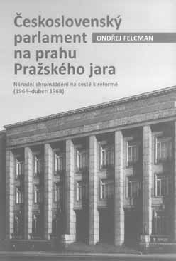 NOVÉ PUBLIKACE PRACOVNÍKŮ HISTORICKÉHO ÚSTAVU FF UHK Ondřej FELCMAN: Československý parlament na prahu Pražského jara. Nakladatelství Lidové Noviny, Praha 2015, 344 s.