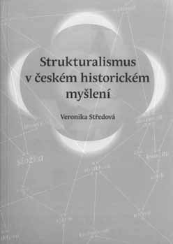 NOVÉ PUBLIKACE PRACOVNÍKŮ HISTORICKÉHO ÚSTAVU FF UHK Veronika STŘEDOVÁ: Strukturalismus v českém historickém myšlení. Nakladatelství Veduta, České Budějovice 2015, 176 s.