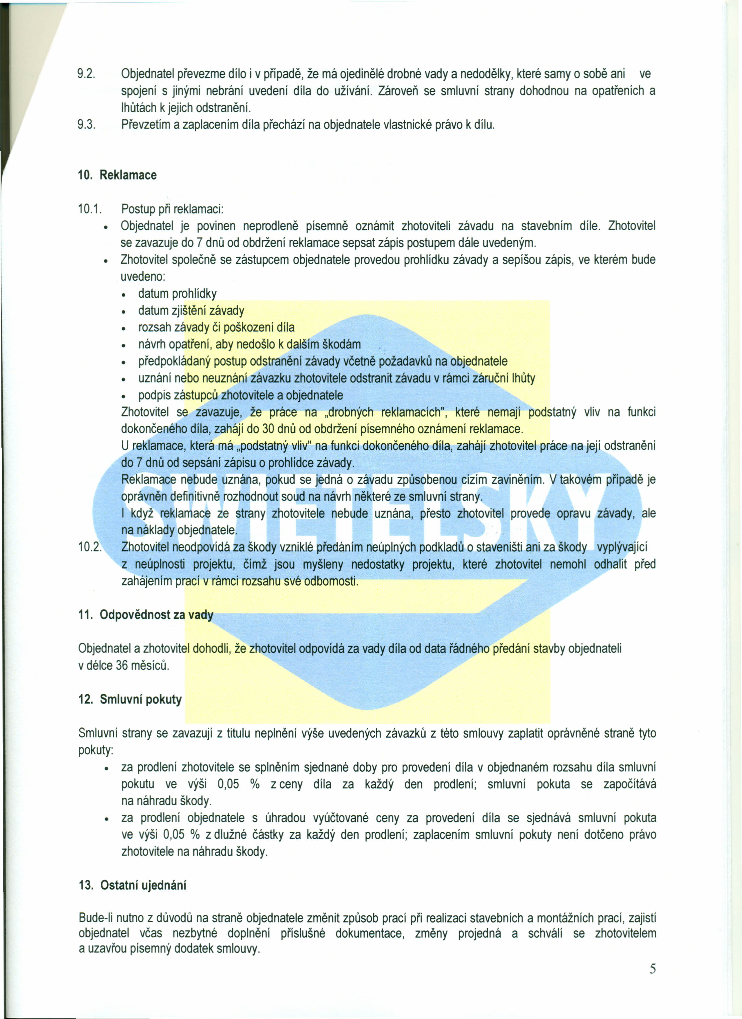 9.2. Objednatel převezme dílo i v případě, že má ojedinělé drobné vady a nedodělky, které samy o sobě ani ve spojení s jinými nebrání uvedení díla do užívání.