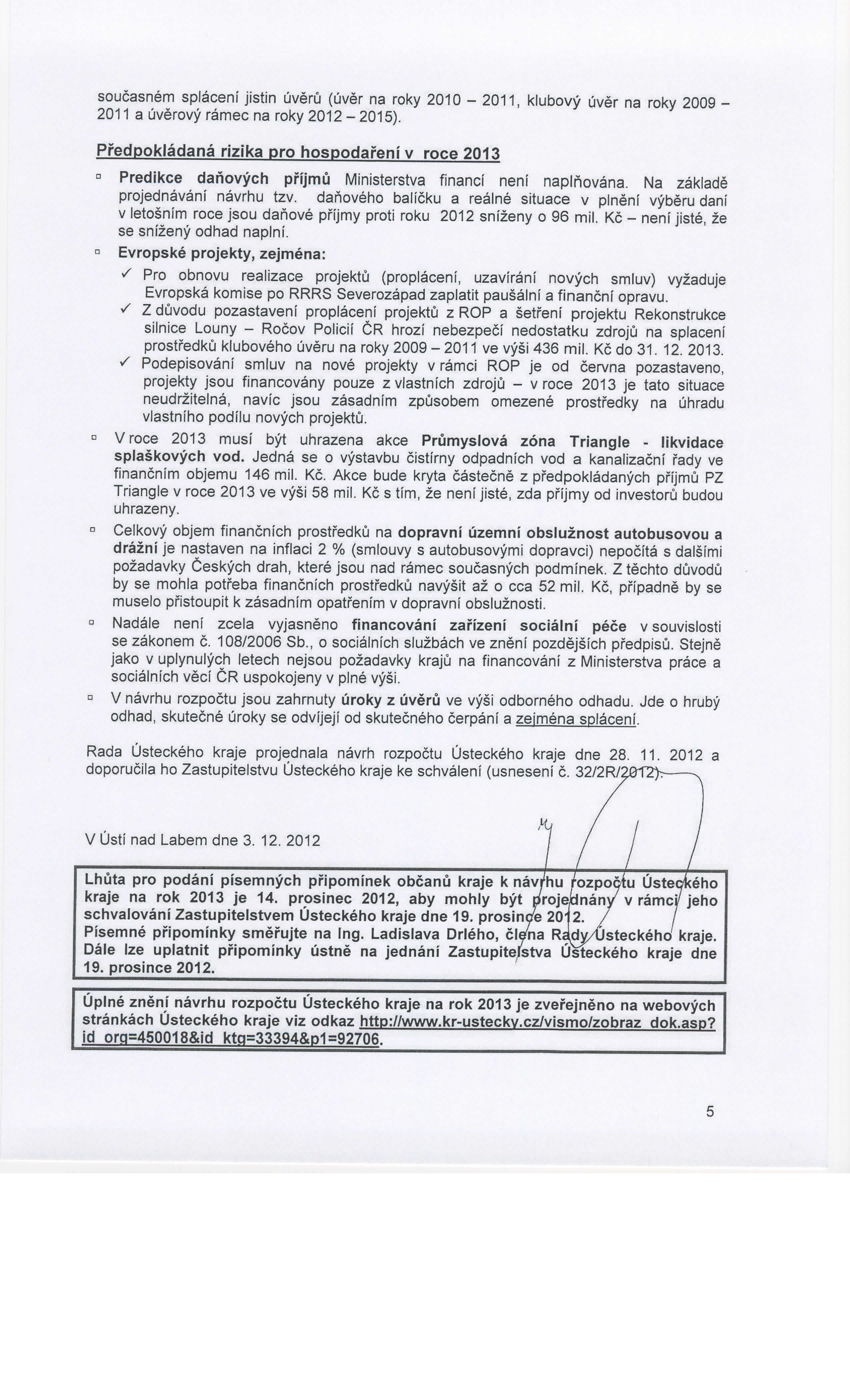 soucasnem splaceni jistin uveru (uver na roky 2010-2011, klubovy uver na roky 2009-2011 a uverovy ramec na roky 2012-2015).