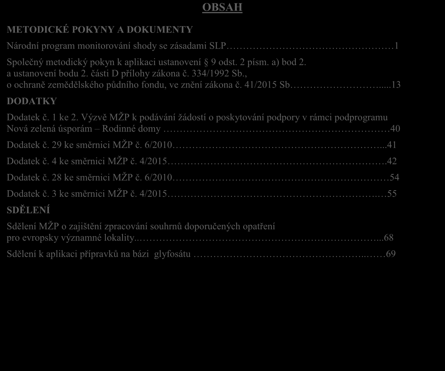 ROČNÍK XXV červenec- srpen 2015 ČÁSTKA 7 VĚSTNÍK METODICKÉ POKYNY A DOKUMENTY MINISTERSTVA ŽIVOTNÍHO PROSTŘEDÍ www.mzp.