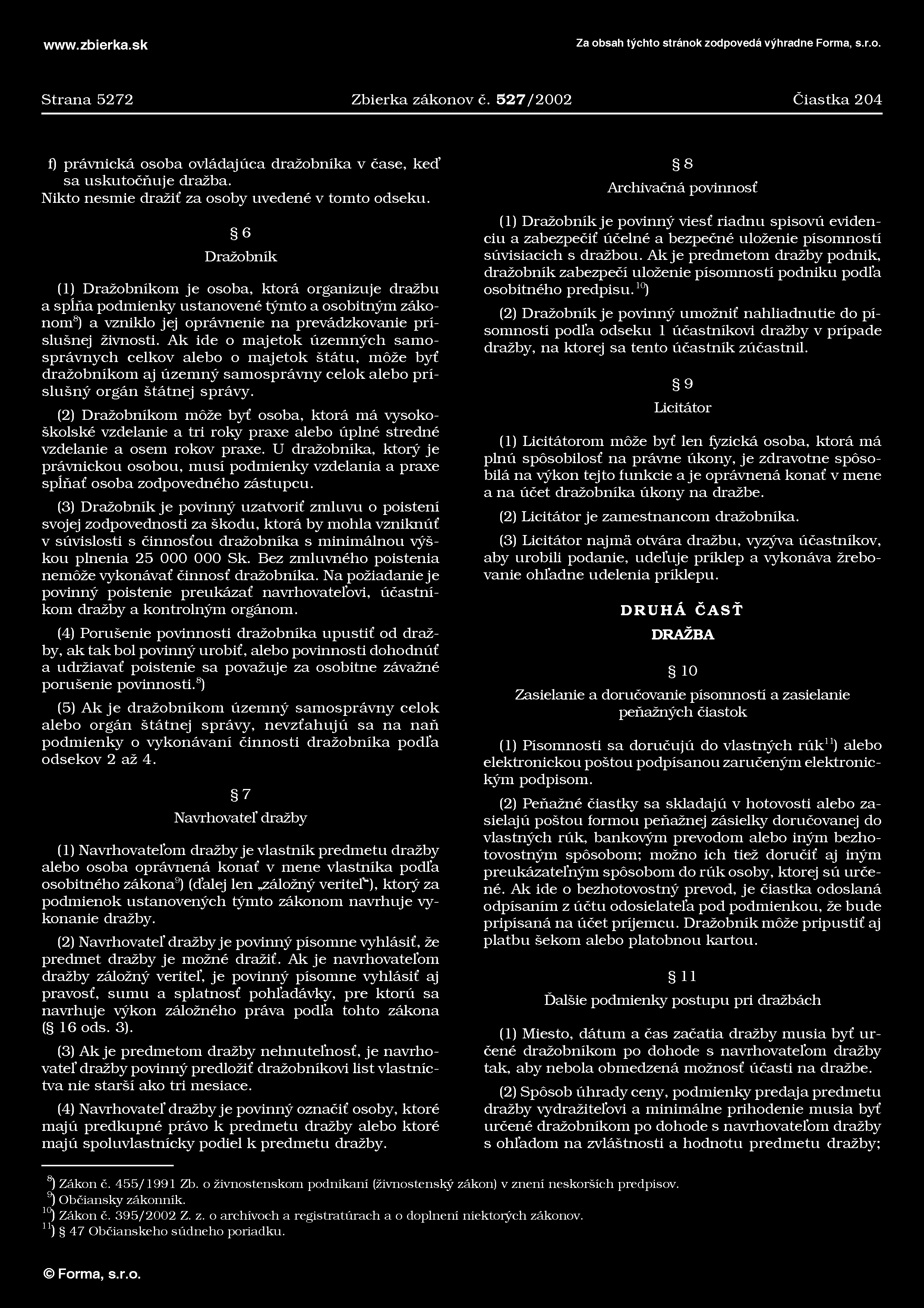 Strana 5272 Zbierka zákonov č. 5 2 7 /2002 Čiastka 204 f) právnická osoba ovládajúca dražobníka v čase, keď sa uskutočňuje dražba. Nikto nesmie dražiť za osoby uvedené v tomto odseku.