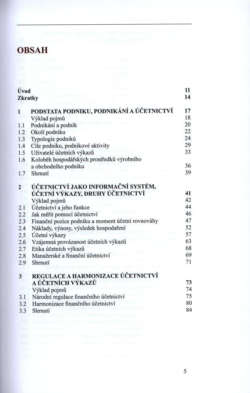 OBSAH Úvod 11 Zkratky 14 1 PODSTATA PODNIKU, PODNIKANÍ A ÚČETNICTVÍ 17 V ýklad pojm ů 18 1.1 Podnikání a podnik 20 1.2 O kolí podniku 22 1.3 Typologie podniků 24 1.