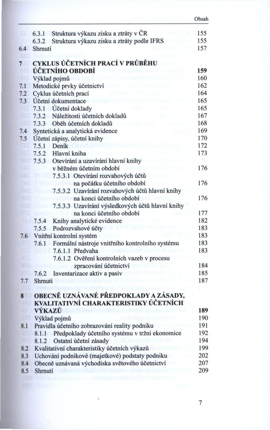 O bsah 6.3.1 Struktura výkazu zisku a ztráty v Č R 155 6.3.2 Struktura výkazu zisku a ztráty podle IFRS 155 6.4 Shrnutí 157 7 CYKLUS ÚČETNÍCH PRACÍ V PRŮBĚHU ÚČETNÍHO O BDO BÍ 159 Výklad pojm ů 160 7.