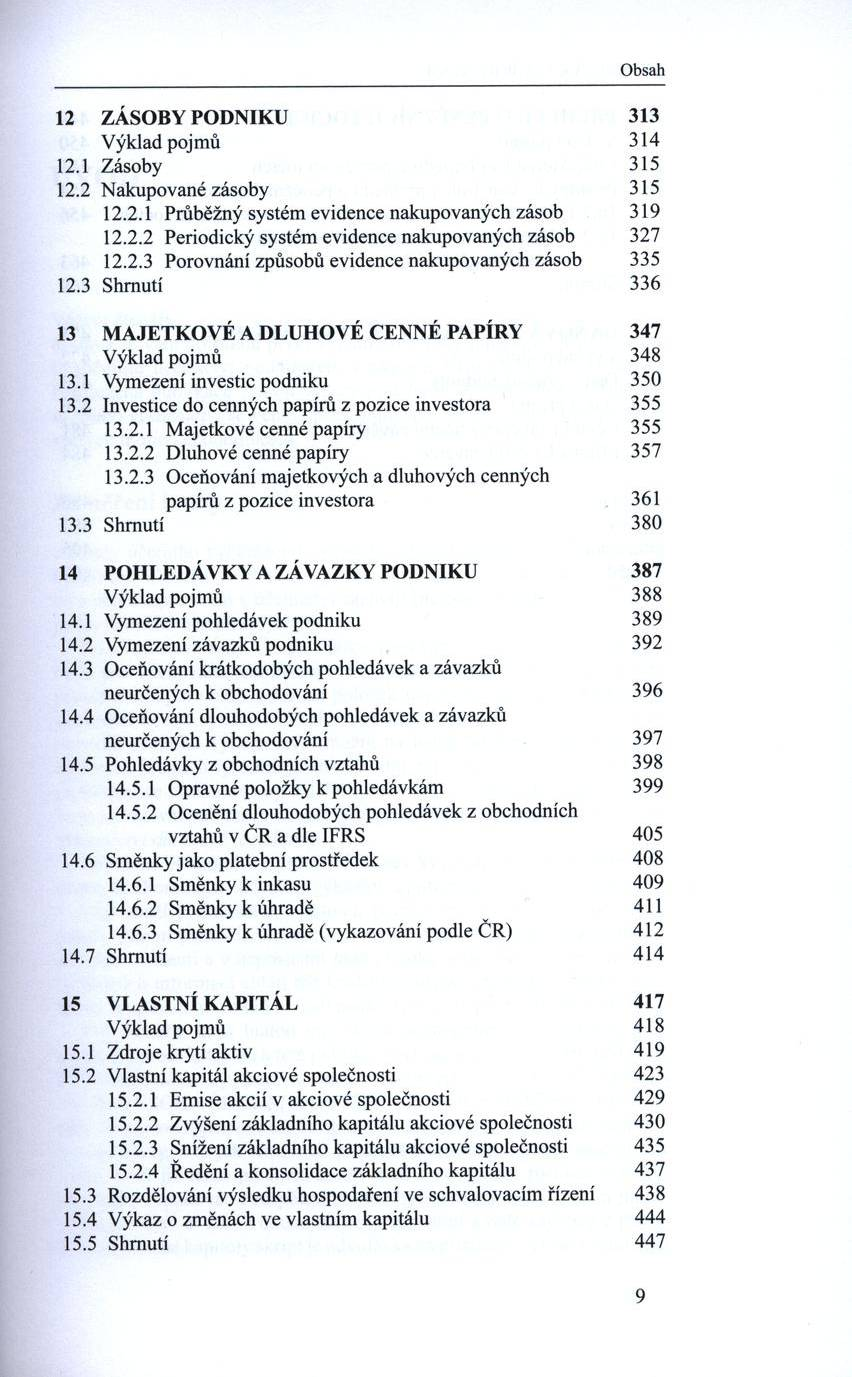 Obsah 12 ZÁSO BY PODNIKU 313 V ýklad pojm ů 314 12.1 Zásoby 315 12.2 N akupované zásoby 315 12.2.1 Průběžný systém evidence nakupovaných zásob 319 12.2.2 Periodický systém evidence nakupovaných zásob 327 12.