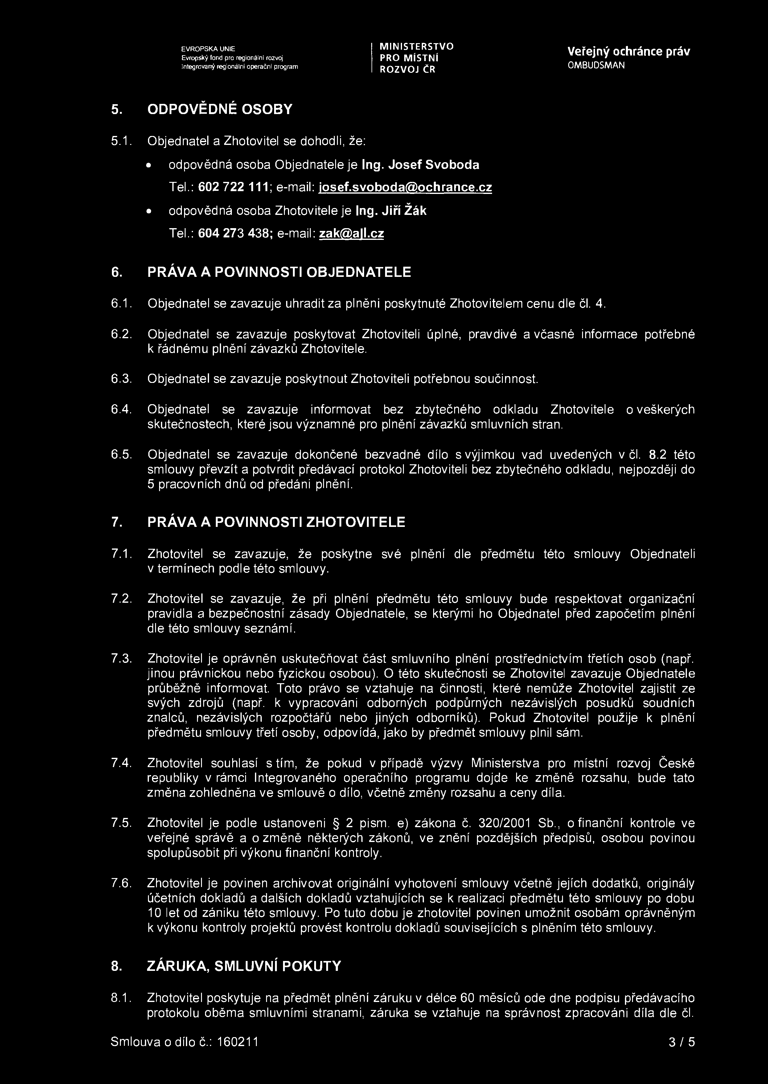 5. ODPOVĚDNÉ OSOBY 5.1. Objednatel a Zhotovitel se dohodli, že: odpovědná osoba Objednatele je Ing. Josef Svoboda Tel.: 602 722 111; e-mail: iosef.svoboda@ochrance.