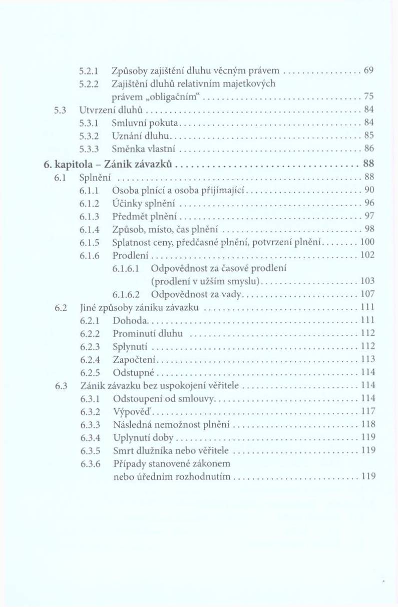 5.2.1 Z působy zajištění d lu h u věcným p rá v e m... 69 5.2.2 Z ajištění d lu h ů relativním m ajetkových právem o b lig a č n ím "...75 5.3 U tvrzení d l u h ů... 84 5.3.1 Sm luvní p o k u ta.