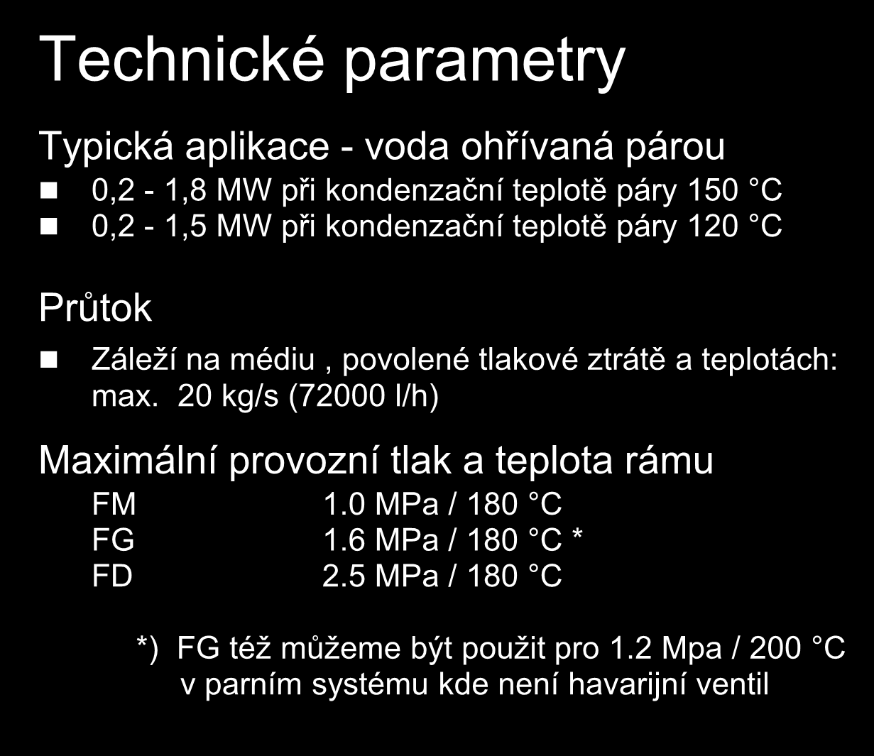 TS6-M Technické parametry Typická aplikace - voda ohřívaná párou 0,2-1,8 MW při kondenzační teplotě páry 150 C 0,2-1,5 MW při kondenzační teplotě páry 120 C TS6-M Průtok Záleží na médiu, povolené