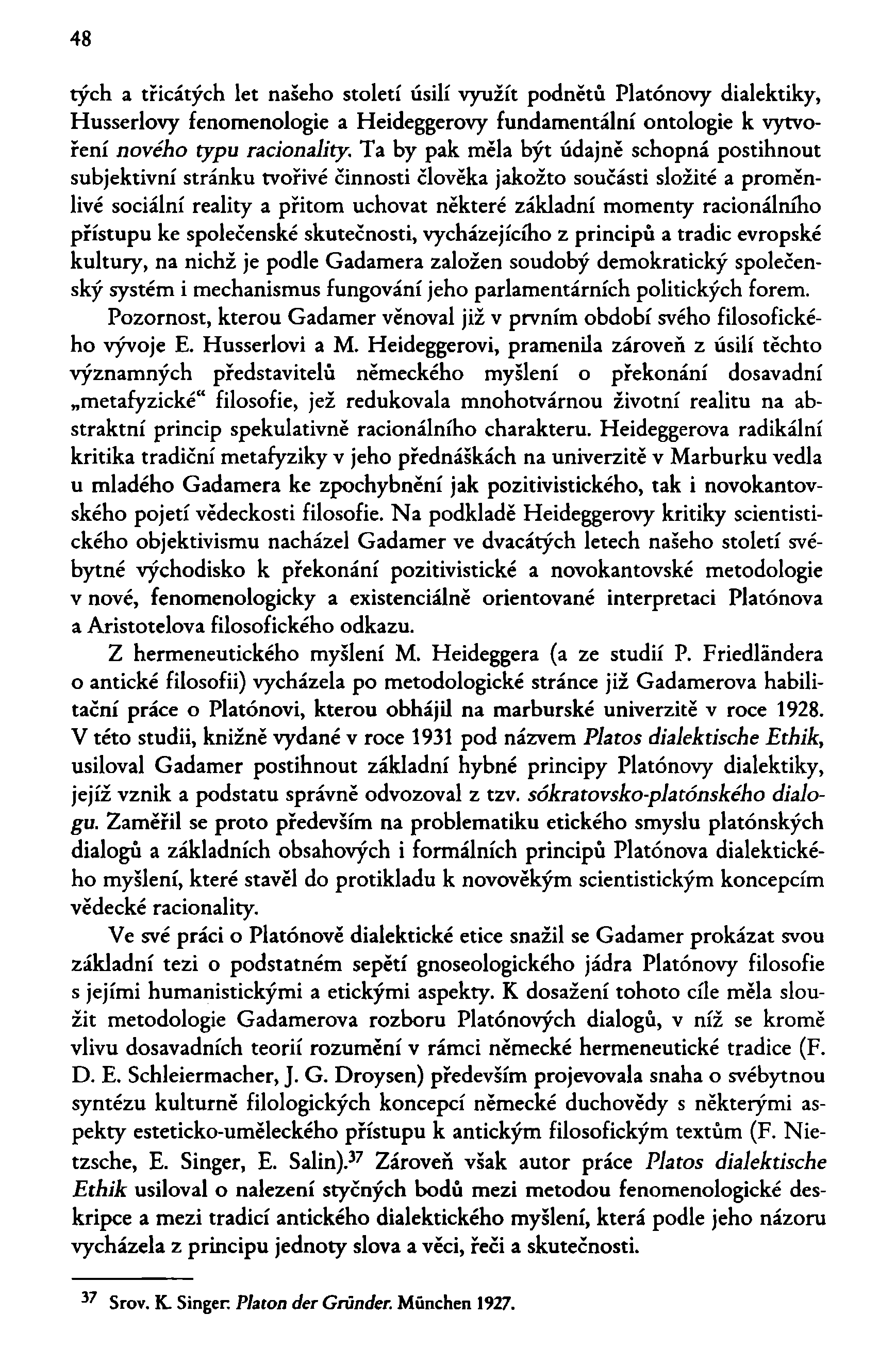 48 tých a třicátých let našeho století úsilí využít podnětů Platónovy dialektiky, Husserlovy fenomenologie a Heideggerovy fundamentální ontologie k vytvoření nového typu racionality.