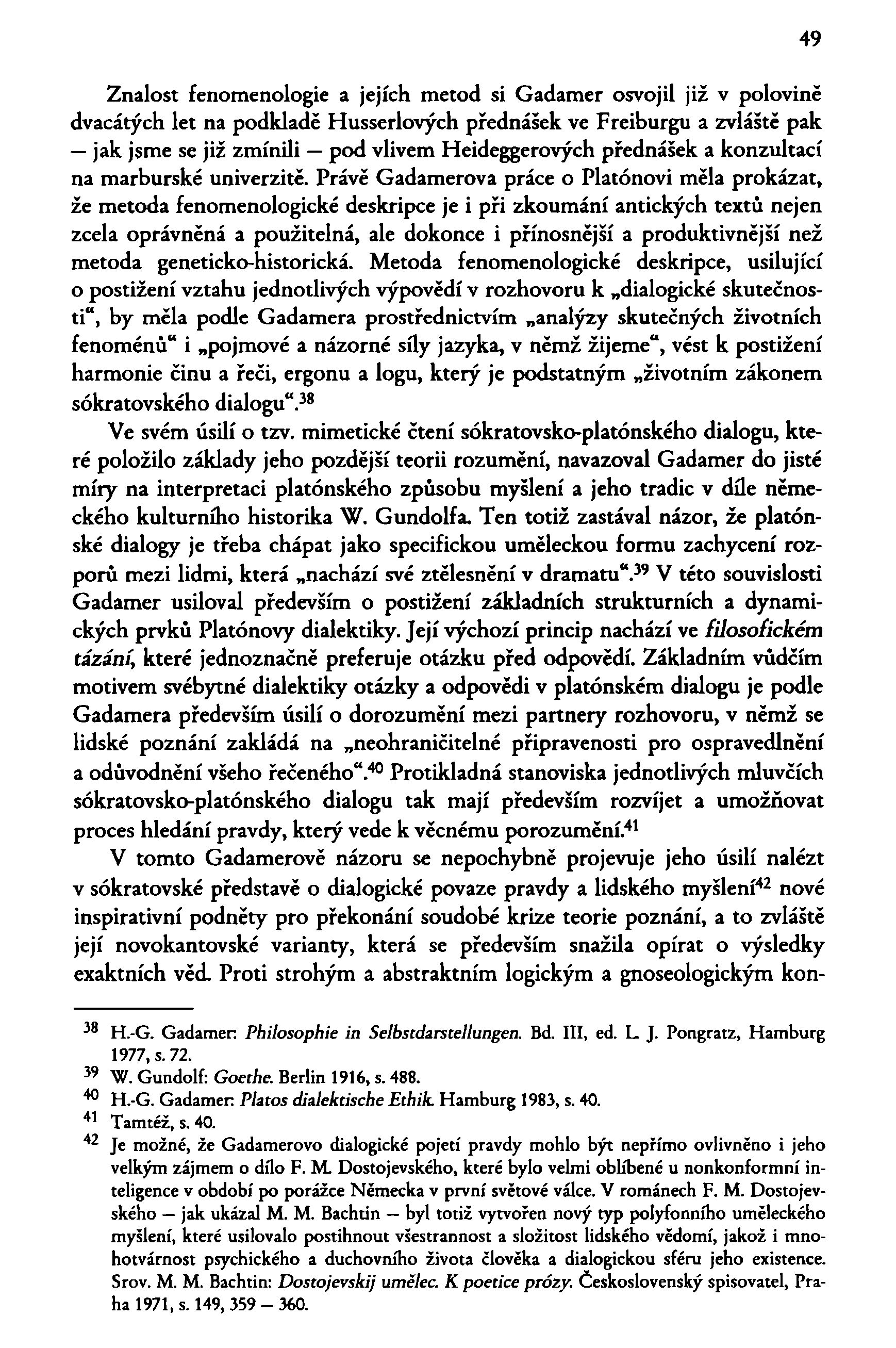 49 Znalost fenomenologie a jejích metod si Gadamer osvojil již v polovině dvacátých let na podkladě Husserlových přednášek ve Freiburgu a zvláště pak jak jsme se již zmínili pod vlivem Heideggerových