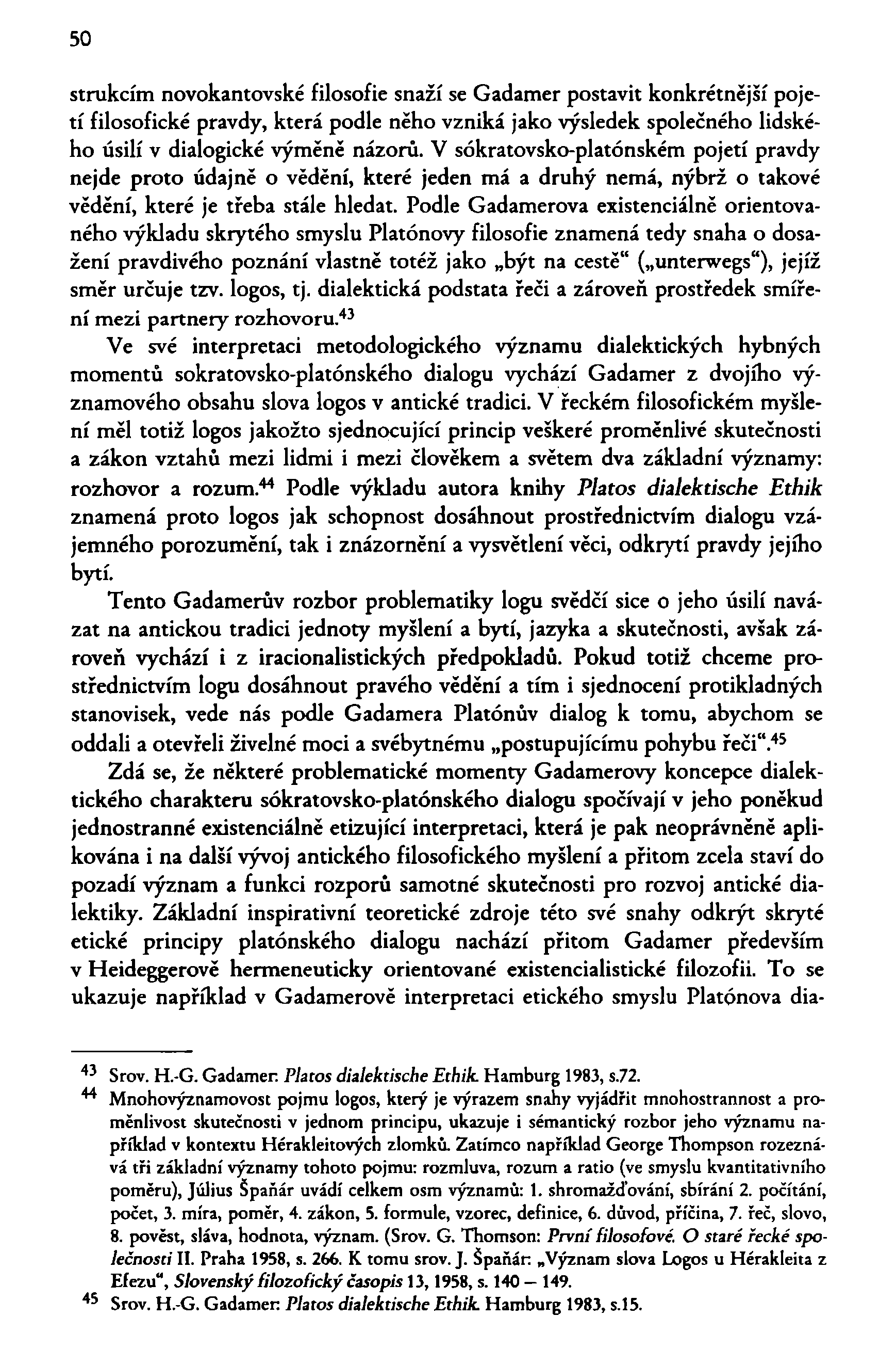 50 strukcím novokantovské filosofie snaží se Gadamer postavit konkrétnější pojetí filosofické pravdy, která podle něho vzniká jako výsledek společného lidského úsilí v dialogické výměně názorů.